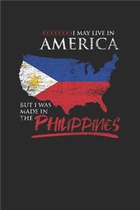 I May Live In America But I Was Made In The Philippines