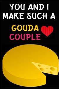 You And I Make Such A Gouda Couple
