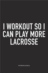 I Workout So I Can Play More Lacrosse