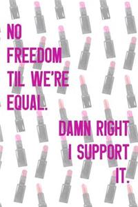 No Freedom Til We're Equal Damn Right I Support It