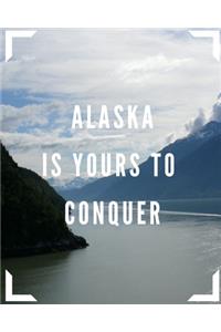 Alaska Is Yours To Conquer