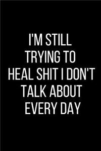 I'm Still Trying To Heal Shit I Don't Talk About Every Day