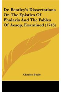 Dr. Bentley's Dissertations on the Epistles of Phalaris and the Fables of Aesop, Examined (1745)