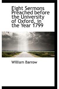 Eight Sermons Preached Before the University of Oxford, in the Year 1799