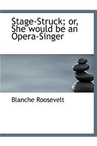 Stage-Struck; Or, She Would Be an Opera-Singer