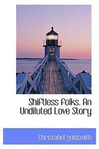 Shiftless Folks. an Undiluted Love Story