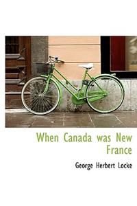 When Canada Was New France
