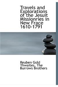 Travels and Explorations of the Jesuit Missionries in New Frace 1610-1791