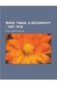 Mark Twain, a Biography; 1907-1910 Volume III