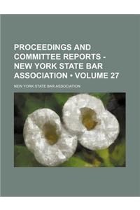 Proceedings and Committee Reports - New York State Bar Association (Volume 27)