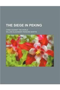 The Siege in Peking; China Against the World