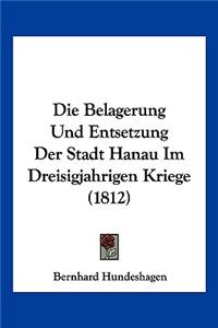 Belagerung Und Entsetzung Der Stadt Hanau Im Dreisigjahrigen Kriege (1812)