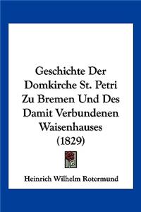 Geschichte Der Domkirche St. Petri Zu Bremen Und Des Damit Verbundenen Waisenhauses (1829)