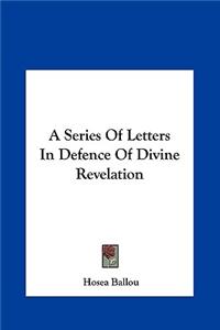 A Series of Letters in Defence of Divine Revelation