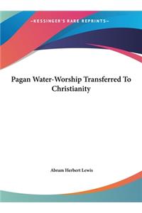 Pagan Water-Worship Transferred to Christianity