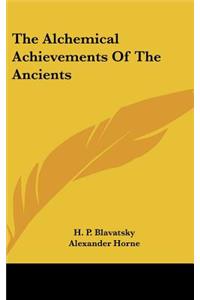 The Alchemical Achievements of the Ancients