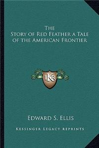 The Story of Red Feather a Tale of the American Frontier