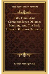Life, Times and Correspondence of James Manning, and the Early History of Brown University