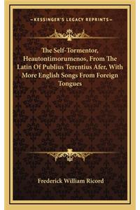 The Self-Tormentor, Heautontimorumenos, from the Latin of Publius Terentius Afer, with More English Songs from Foreign Tongues