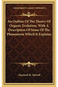 An Outline of the Theory of Organic Evolution, with a Description of Some of the Phenomena Which It Explains