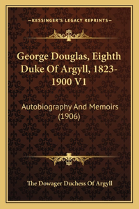 George Douglas, Eighth Duke Of Argyll, 1823-1900 V1