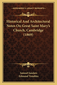 Historical And Architectural Notes On Great Saint Mary's Church, Cambridge (1869)
