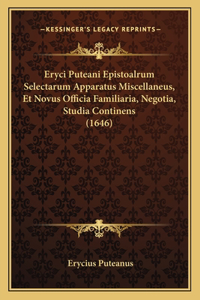 Eryci Puteani Epistoalrum Selectarum Apparatus Miscellaneus, Et Novus Officia Familiaria, Negotia, Studia Continens (1646)