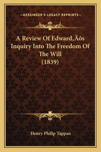 A Review Of Edward's Inquiry Into The Freedom Of The Will (1839)
