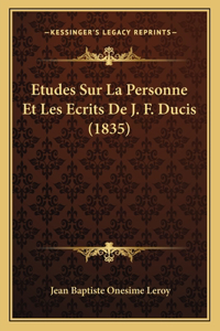 Etudes Sur La Personne Et Les Ecrits De J. F. Ducis (1835)