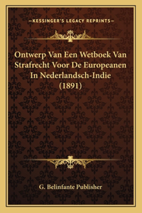 Ontwerp Van Een Wetboek Van Strafrecht Voor De Europeanen In Nederlandsch-Indie (1891)