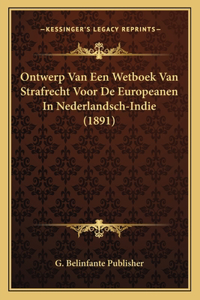 Ontwerp Van Een Wetboek Van Strafrecht Voor De Europeanen In Nederlandsch-Indie (1891)