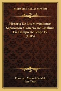 Historia De Los Movimientos Separacion Y Guerra De Cataluna En Tiempo De Felipe IV (1885)
