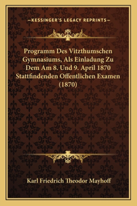 Programm Des Vitzthumschen Gymnasiums, ALS Einladung Zu Dem Am 8. Und 9. April 1870 Stattfindenden Offentlichen Examen (1870)