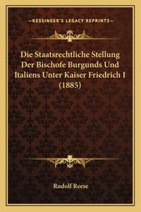 Die Staatsrechtliche Stellung Der Bischofe Burgunds Und Italiens Unter Kaiser Friedrich I (1885)
