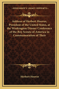 Address of Herbert Hoover, President of the United States, at the Washington Dinner Conference of the Boy Scouts of America in Commemoration of Their