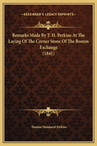 Remarks Made By T. H. Perkins At The Laying Of The Corner Stone Of The Boston Exchange (1841)