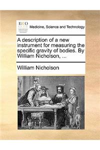 A Description of a New Instrument for Measuring the Specific Gravity of Bodies. by William Nicholson, ...
