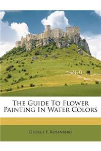 The Guide to Flower Painting in Water Colors