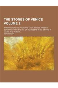 The Stones of Venice; Introductory Chapters and Local Indices (Printed Separately) for the Use of Travellers While Staying in Venice and Verona ... Vo