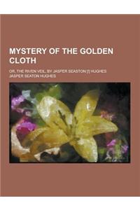 Mystery of the Golden Cloth; Or, the Riven Veil, by Jasper Seaston [!] Hughes