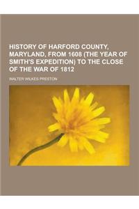 History of Harford County, Maryland, from 1608 (the Year of Smith's Expedition) to the Close of the War of 1812