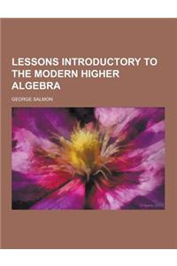 Lessons Introductory to the Modern Higher Algebra