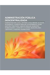 Administracion Publica Descentralizada: Administracion Local, Entidad Local Menor, Alcalde, Intendente, Consejo Insular, Ayuntamiento