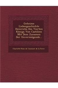 Geheime Liebesgeschichte Heinrichs Des Vierten Konigs Von Castilien Mit Dem Zunamen Der Unvermogende...