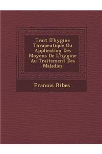 Trait� D'hygi�ne Th�rapeutique Ou Application Des Moyens De L'hygi�ne Au Traitement Des Maladies