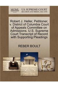 Robert J. Heller, Petitioner, V. District of Columbia Court of Appeals Committee on Admissions. U.S. Supreme Court Transcript of Record with Supporting Pleadings