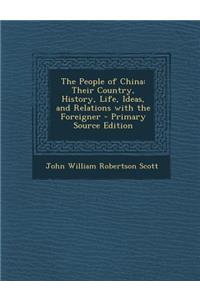 People of China: Their Country, History, Life, Ideas, and Relations with the Foreigner