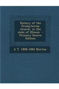 History of the Presbyterian Church, in the State of Illinois - Primary Source Edition