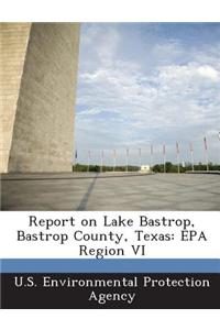 Report on Lake Bastrop, Bastrop County, Texas: EPA Region VI