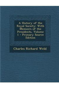 A History of the Royal Society: With Memoirs of the Presidents, Volume 1